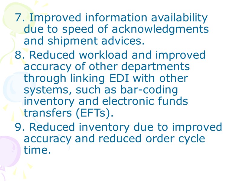 7. Improved information availability due to speed of acknowledgments and shipment advices. 8. Reduced